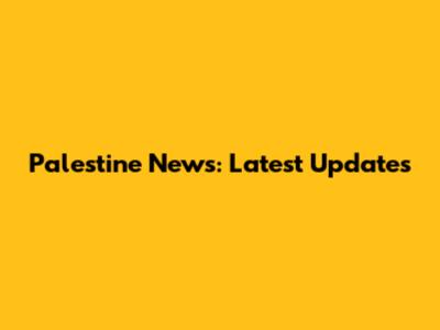 Palestine News: Latest Updates