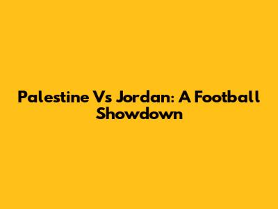 Palestine Vs Jordan: A Football Showdown