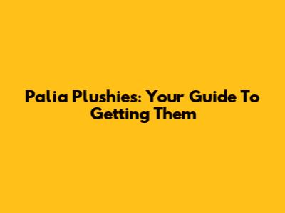 Palia Plushies: Your Guide To Getting Them