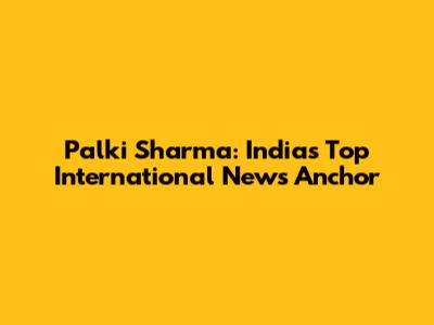 Palki Sharma: India's Top International News Anchor