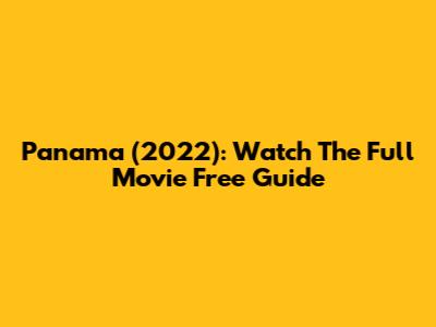 Panama (2022): Watch The Full Movie Free Guide