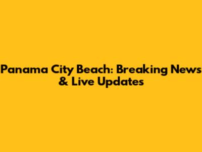 Panama City Beach: Breaking News & Live Updates