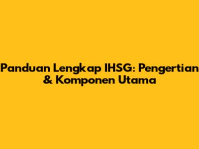 Panduan Lengkap IHSG: Pengertian & Komponen Utama
