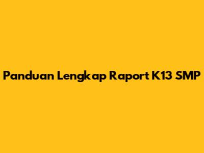 Panduan Lengkap Raport K13 SMP