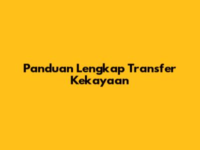 Panduan Lengkap Transfer Kekayaan
