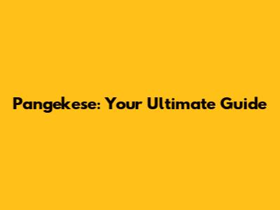 Pangekese: Your Ultimate Guide