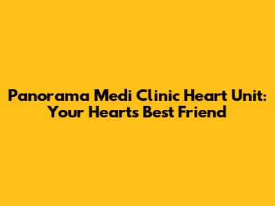 Panorama Medi Clinic Heart Unit: Your Heart's Best Friend