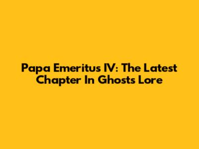 Papa Emeritus IV: The Latest Chapter In Ghost's Lore