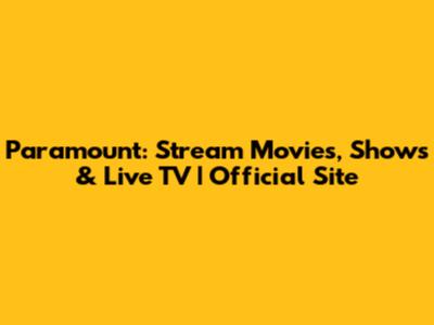 Paramount: Stream Movies, Shows & Live TV | Official Site