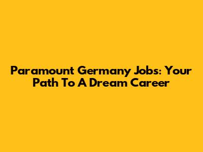 Paramount Germany Jobs: Your Path To A Dream Career