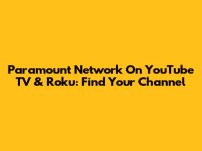 Paramount Network On YouTube TV & Roku: Find Your Channel