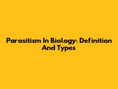 Parasitism In Biology: Definition And Types