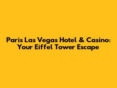 Paris Las Vegas Hotel & Casino: Your Eiffel Tower Escape