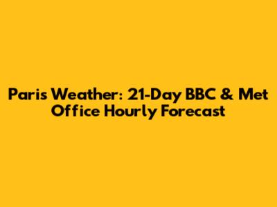 Paris Weather: 21-Day BBC & Met Office Hourly Forecast