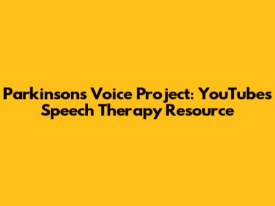 Parkinson's Voice Project: YouTube's Speech Therapy Resource