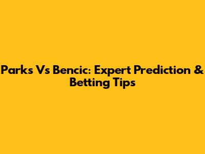 Parks Vs Bencic: Expert Prediction & Betting Tips