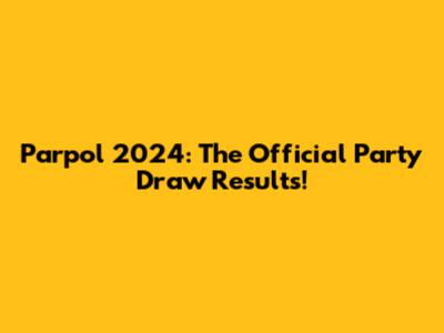 Parpol 2024: The Official Party Draw Results!
