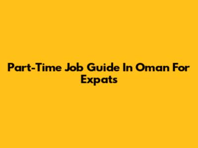 Part-Time Job Guide In Oman For Expats