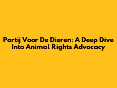 Partij Voor De Dieren: A Deep Dive Into Animal Rights Advocacy