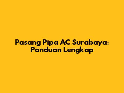Pasang Pipa AC Surabaya: Panduan Lengkap