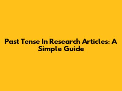 Past Tense In Research Articles: A Simple Guide