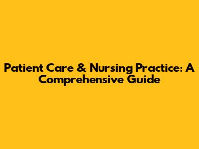 Patient Care & Nursing Practice: A Comprehensive Guide
