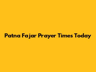 Patna Fajar Prayer Times Today