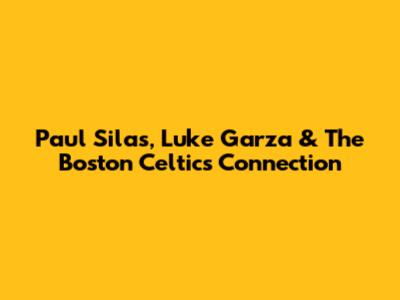 Paul Silas, Luke Garza & The Boston Celtics Connection