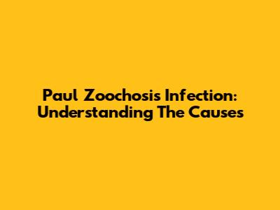 Paul Zoochosis Infection: Understanding The Causes