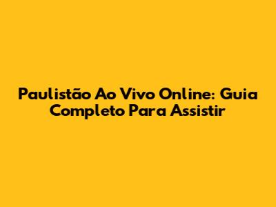 Paulistão Ao Vivo Online: Guia Completo Para Assistir