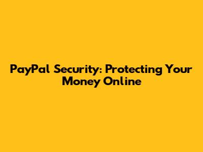 PayPal Security: Protecting Your Money Online
