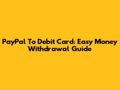 PayPal To Debit Card: Easy Money Withdrawal Guide