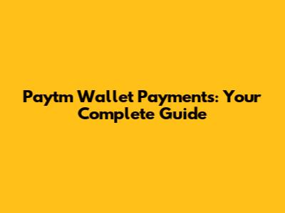 Paytm Wallet Payments: Your Complete Guide