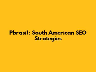 Pbrasil: South American SEO Strategies