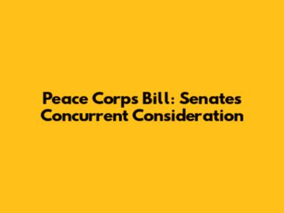 Peace Corps Bill: Senate's Concurrent Consideration