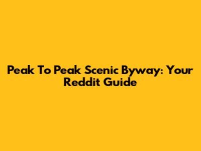 Peak To Peak Scenic Byway: Your Reddit Guide
