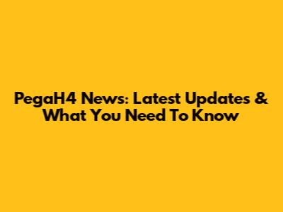 PegaH4 News: Latest Updates & What You Need To Know