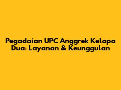 Pegadaian UPC Anggrek Kelapa Dua: Layanan & Keunggulan