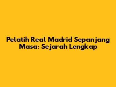 Pelatih Real Madrid Sepanjang Masa: Sejarah Lengkap
