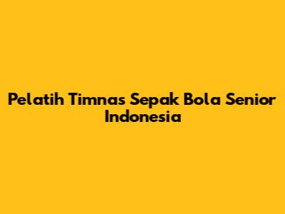 Pelatih Timnas Sepak Bola Senior Indonesia