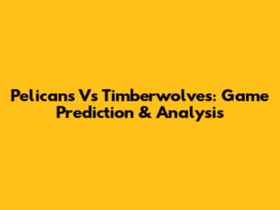 Pelicans Vs Timberwolves: Game Prediction & Analysis