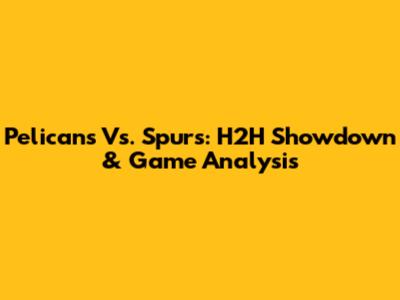 Pelicans Vs. Spurs: H2H Showdown & Game Analysis