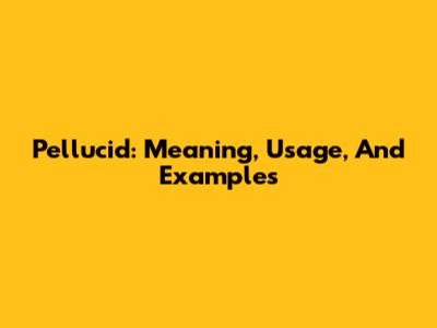 Pellucid: Meaning, Usage, And Examples