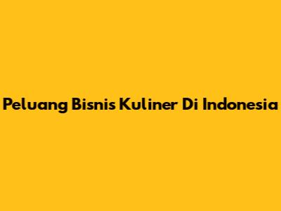 Peluang Bisnis Kuliner Di Indonesia