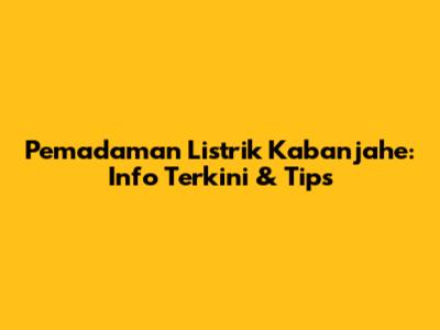 Pemadaman Listrik Kabanjahe: Info Terkini & Tips