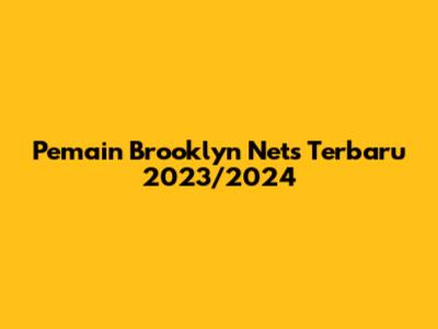 Pemain Brooklyn Nets Terbaru 2023/2024