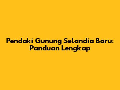 Pendaki Gunung Selandia Baru: Panduan Lengkap