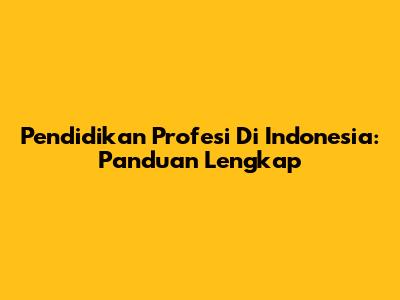 Pendidikan Profesi Di Indonesia: Panduan Lengkap