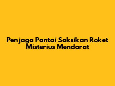 Penjaga Pantai Saksikan Roket Misterius Mendarat