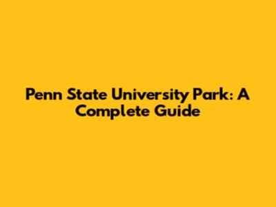 Penn State University Park: A Complete Guide